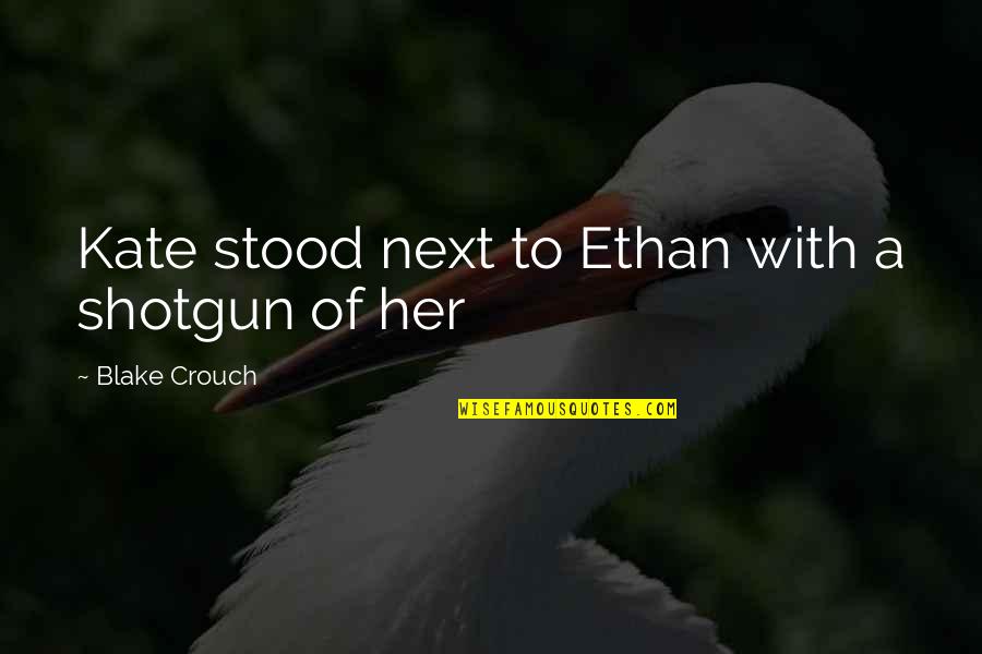Go See Cal Quotes By Blake Crouch: Kate stood next to Ethan with a shotgun