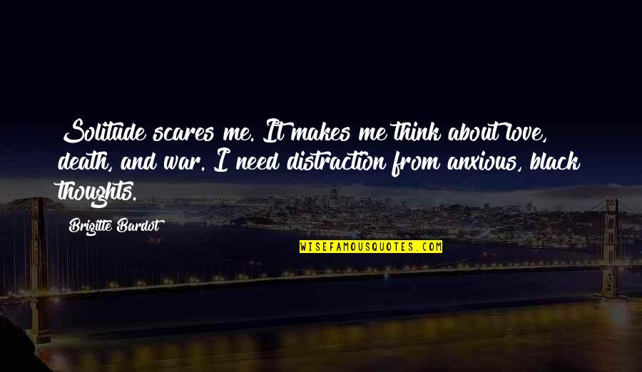 Go See Cal Quotes By Brigitte Bardot: Solitude scares me. It makes me think about
