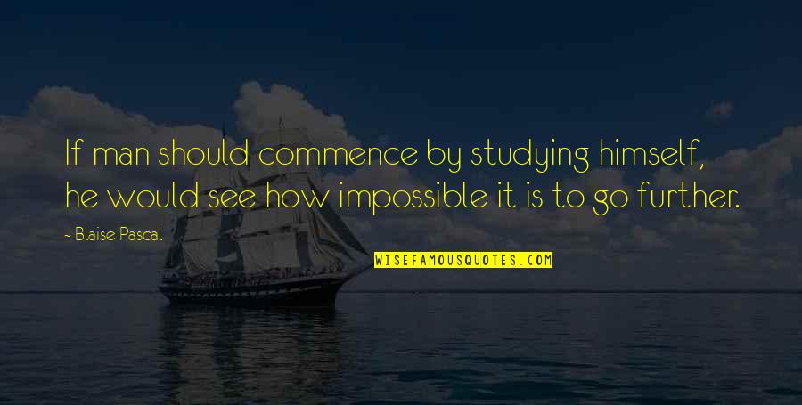 Go See Quotes By Blaise Pascal: If man should commence by studying himself, he