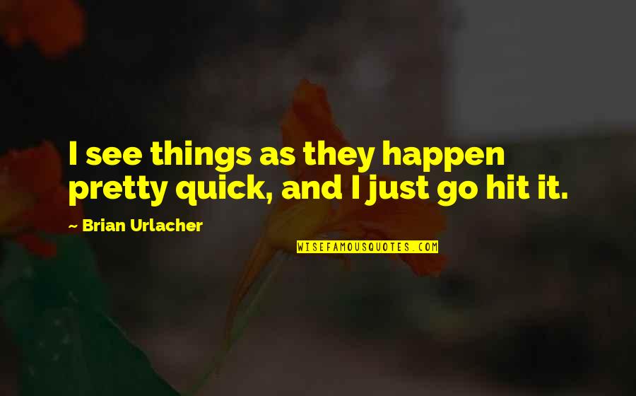 Go See Quotes By Brian Urlacher: I see things as they happen pretty quick,