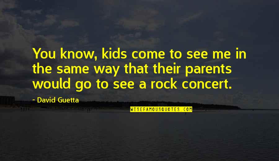 Go See Quotes By David Guetta: You know, kids come to see me in