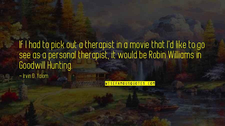 Go See Quotes By Irvin D. Yalom: If I had to pick out a therapist