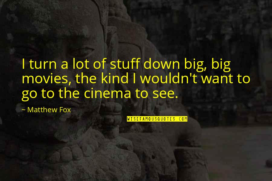 Go See Quotes By Matthew Fox: I turn a lot of stuff down big,