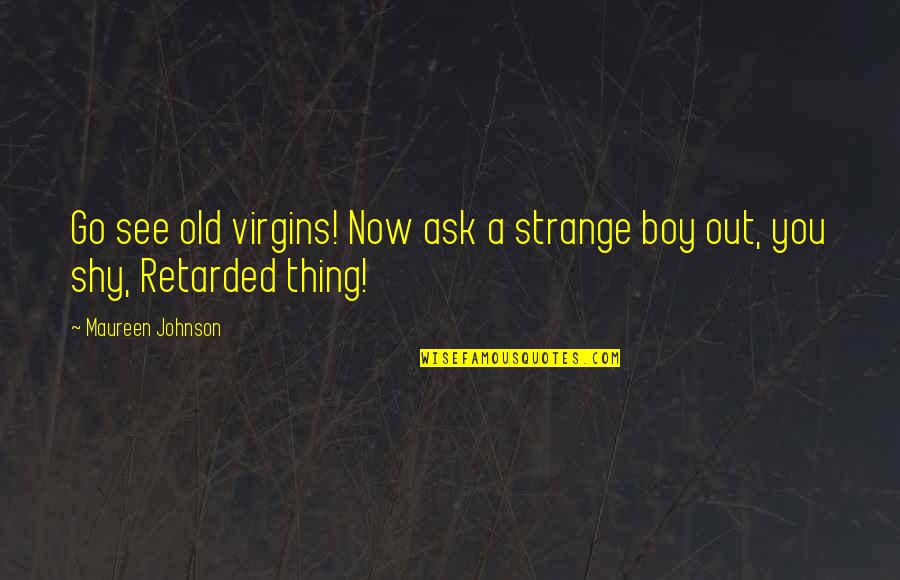 Go See Quotes By Maureen Johnson: Go see old virgins! Now ask a strange
