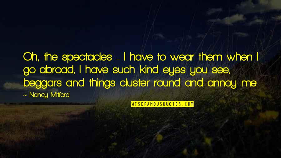 Go See Quotes By Nancy Mitford: Oh, the spectacles - I have to wear