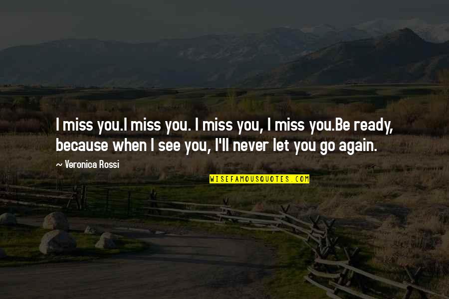 Go See Quotes By Veronica Rossi: I miss you.I miss you. I miss you,