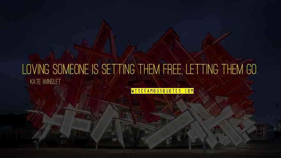 Go Setting Quotes By Kate Winslet: Loving someone is setting them free, letting them