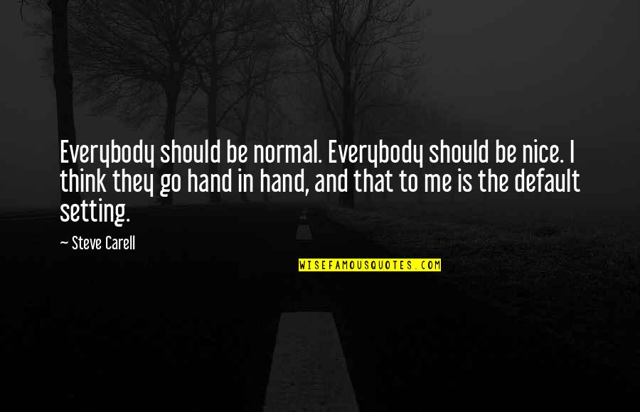 Go Setting Quotes By Steve Carell: Everybody should be normal. Everybody should be nice.