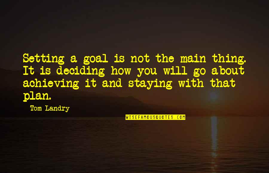 Go Setting Quotes By Tom Landry: Setting a goal is not the main thing.