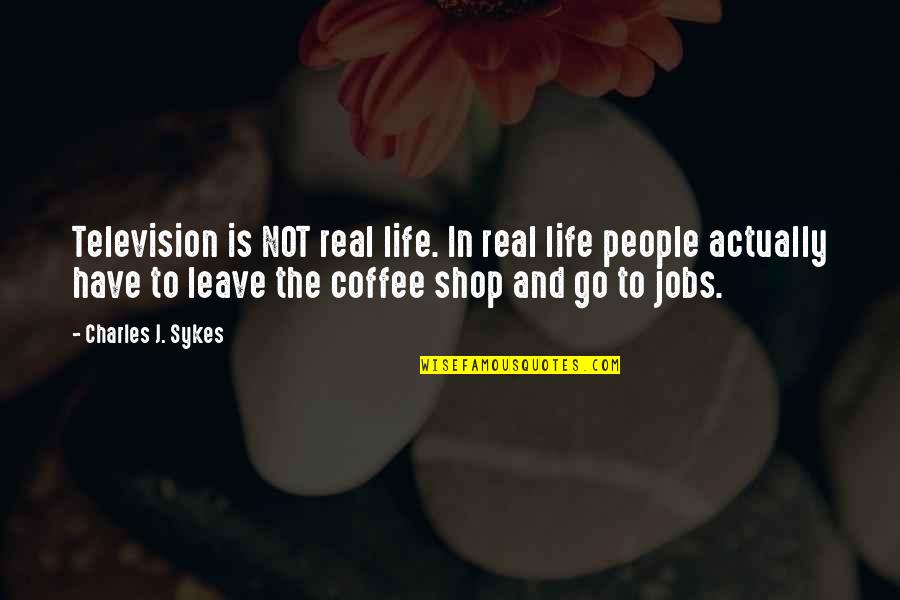 Go Shop Quotes By Charles J. Sykes: Television is NOT real life. In real life Go Shop Quotes By Charles J. Sykes: Television is NOT real life. In real life
