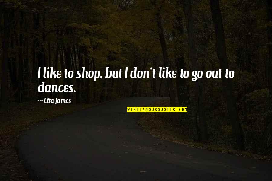 Go Shop Quotes By Etta James: I like to shop, but I don't like