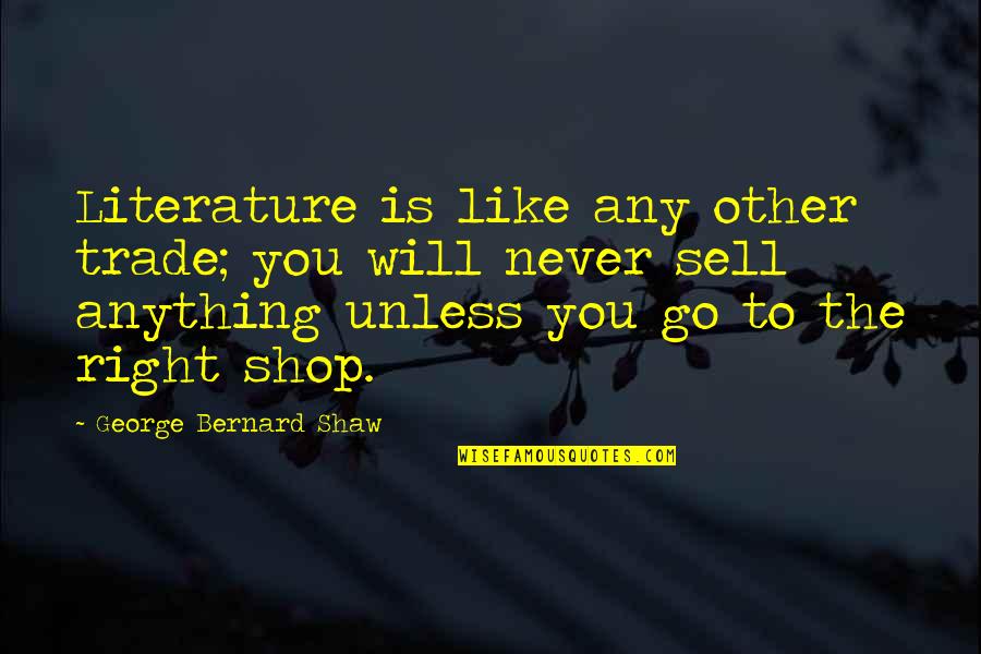 Go Shop Quotes By George Bernard Shaw: Literature is like any other trade; you will