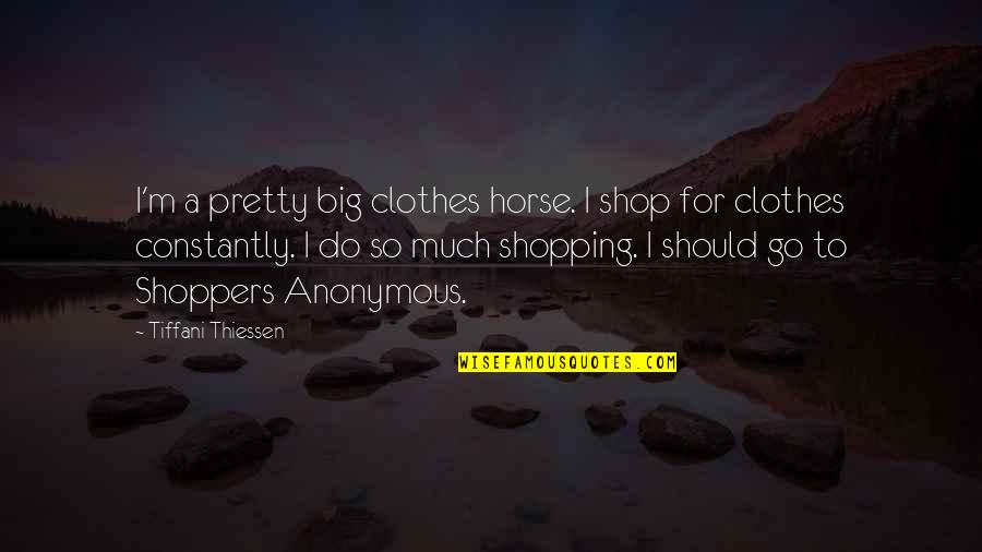 Go Shop Quotes By Tiffani Thiessen: I'm a pretty big clothes horse. I shop Go Shop Quotes By Tiffani Thiessen: I'm a pretty big clothes horse. I shop
