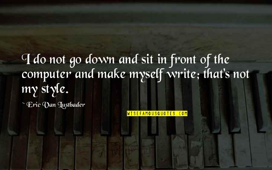 Go Sit Down Quotes By Eric Van Lustbader: I do not go down and sit in Go Sit Down Quotes By Eric Van Lustbader: I do not go down and sit in