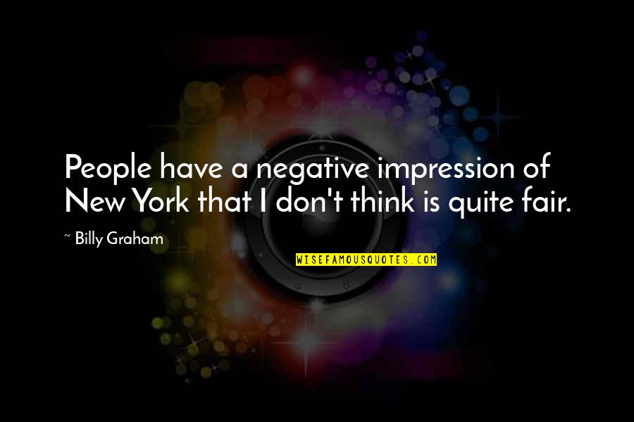 Go Skateboarding Day Quotes By Billy Graham: People have a negative impression of New York
