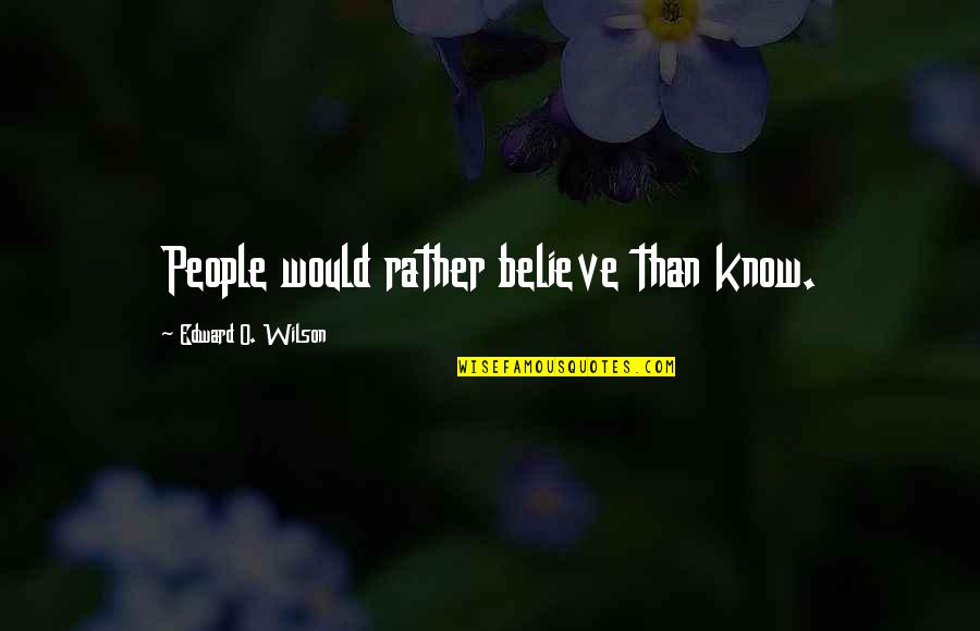 Go Skateboarding Day Quotes By Edward O. Wilson: People would rather believe than know. Go Skateboarding Day Quotes By Edward O. Wilson: People would rather believe than know.