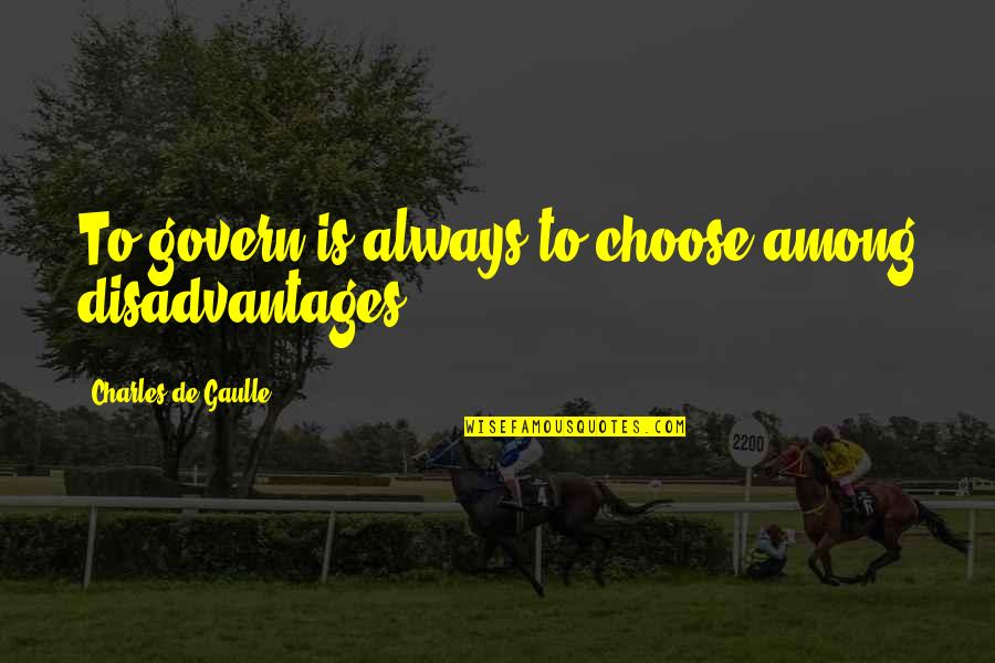 Go Solo Quotes By Charles De Gaulle: To govern is always to choose among disadvantages.