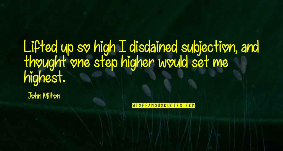Go Solo Quotes By John Milton: Lifted up so high I disdained subjection, and