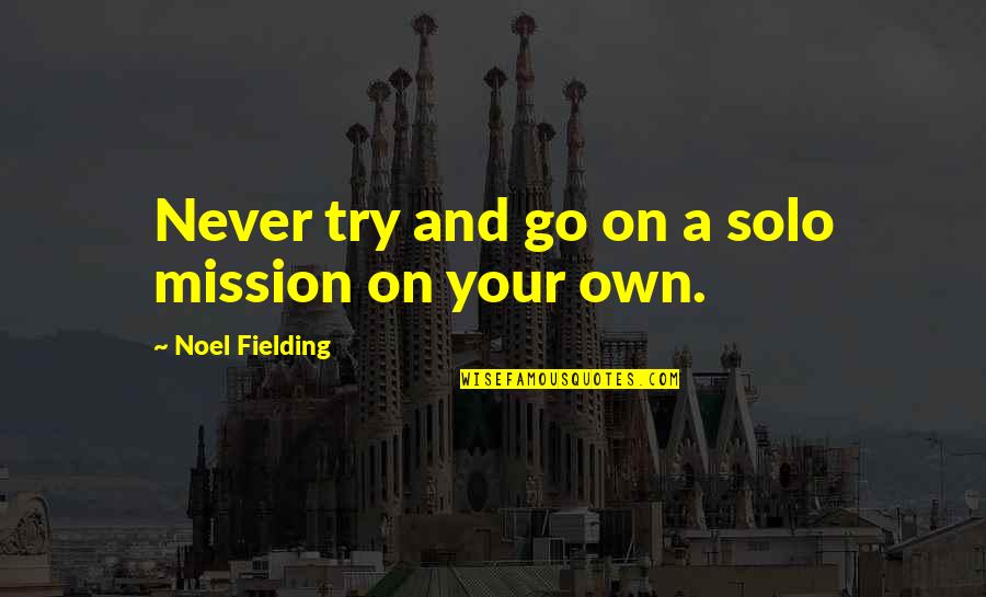 Go Solo Quotes By Noel Fielding: Never try and go on a solo mission