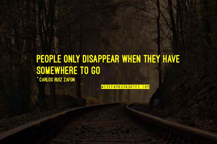 Go Somewhere Quotes By Carlos Ruiz Zafon: People only disappear when they have somewhere to