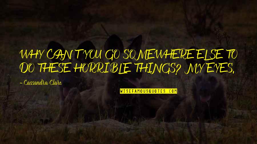 Go Somewhere Quotes By Cassandra Clare: WHY CAN'T YOU GO SOMEWHERE ELSE TO DO