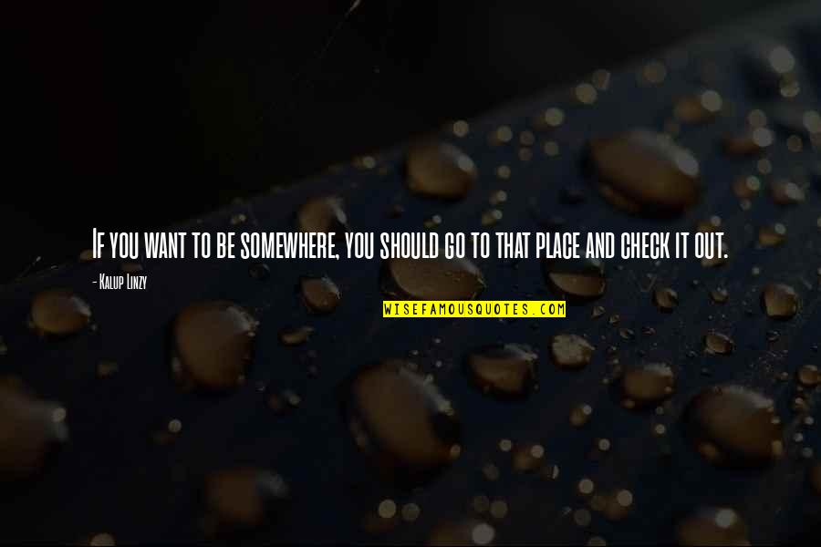 Go Somewhere Quotes By Kalup Linzy: If you want to be somewhere, you should