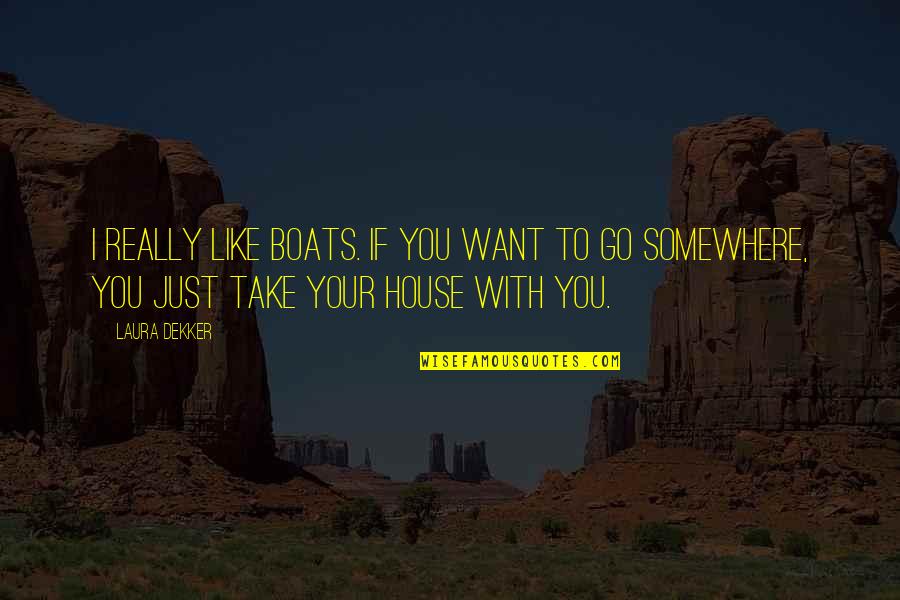 Go Somewhere Quotes By Laura Dekker: I really like boats. If you want to