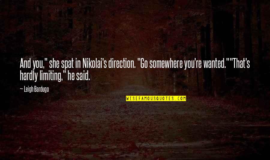 Go Somewhere Quotes By Leigh Bardugo: And you," she spat in Nikolai's direction. "Go