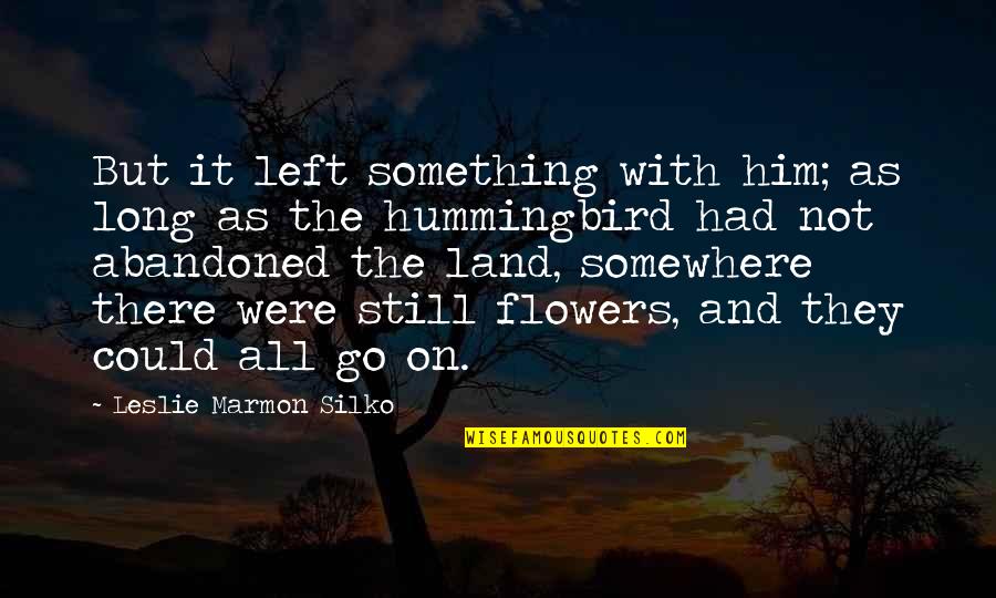 Go Somewhere Quotes By Leslie Marmon Silko: But it left something with him; as long