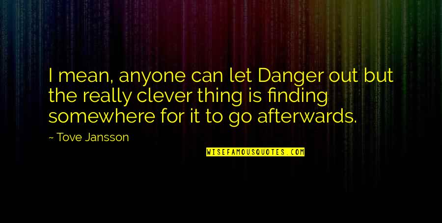 Go Somewhere Quotes By Tove Jansson: I mean, anyone can let Danger out but