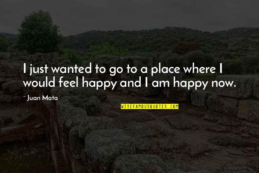 Go State Bank Quotes By Juan Mata: I just wanted to go to a place