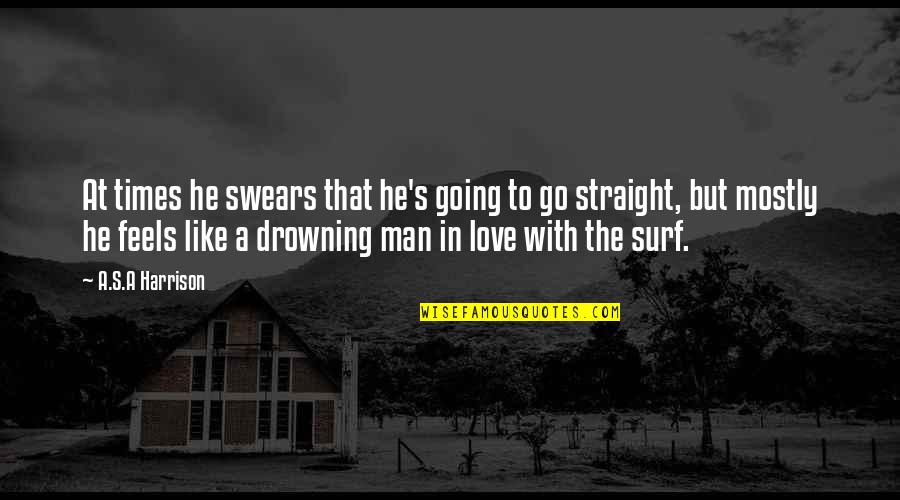 Go Straight Quotes By A.S.A Harrison: At times he swears that he's going to