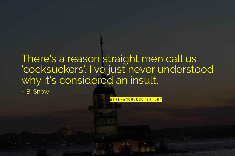 Go Straight Quotes By B. Snow: There's a reason straight men call us 'cocksuckers'.