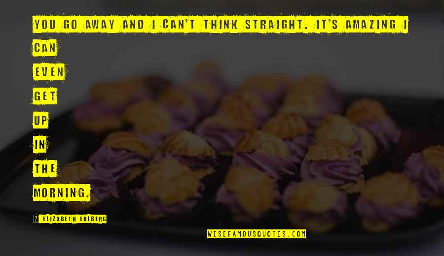 Go Straight Quotes By Elizabeth Eulberg: You go away and I can't think straight.