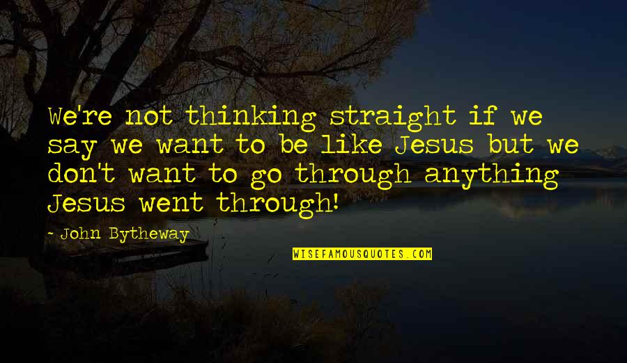 Go Straight Quotes By John Bytheway: We're not thinking straight if we say we