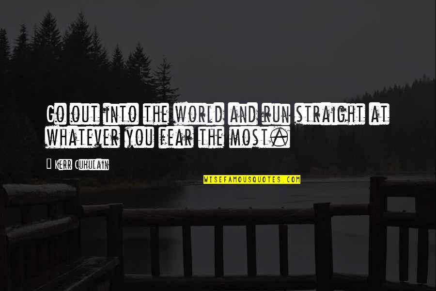 Go Straight Quotes By Kerr Cuhulain: Go out into the world and run straight