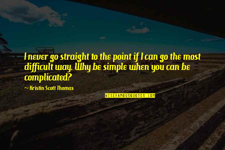 Go Straight Quotes By Kristin Scott Thomas: I never go straight to the point if