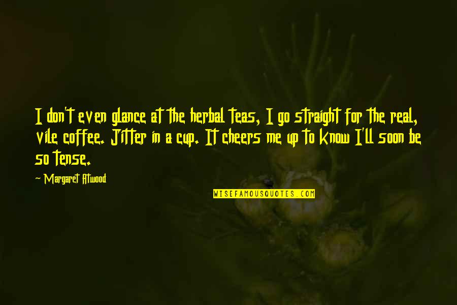 Go Straight Quotes By Margaret Atwood: I don't even glance at the herbal teas,