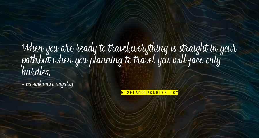 Go Straight Quotes By Pavankumar Nagaraj: When you are ready to travel,everything is straight