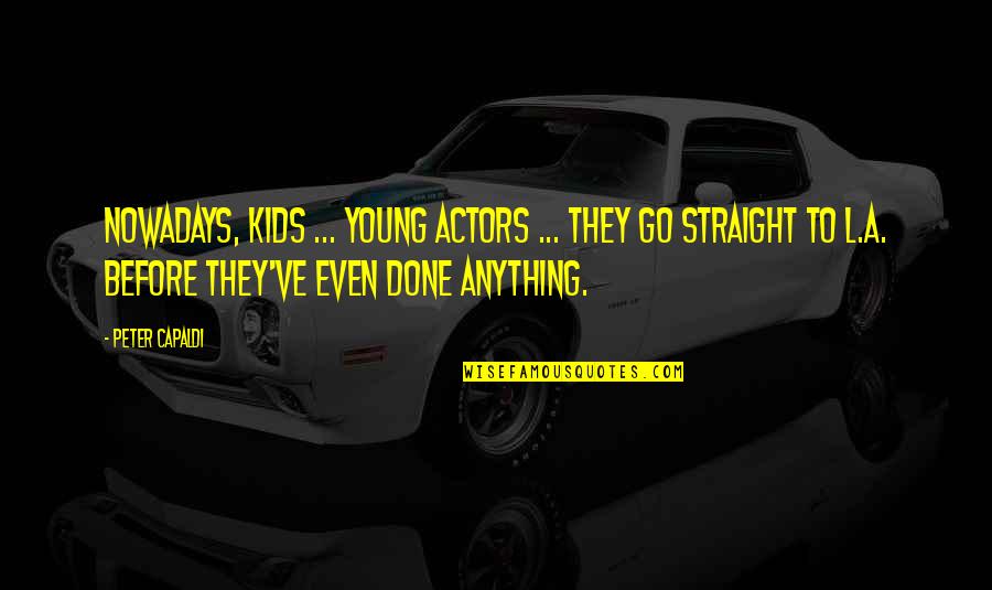 Go Straight Quotes By Peter Capaldi: Nowadays, kids ... young actors ... they go