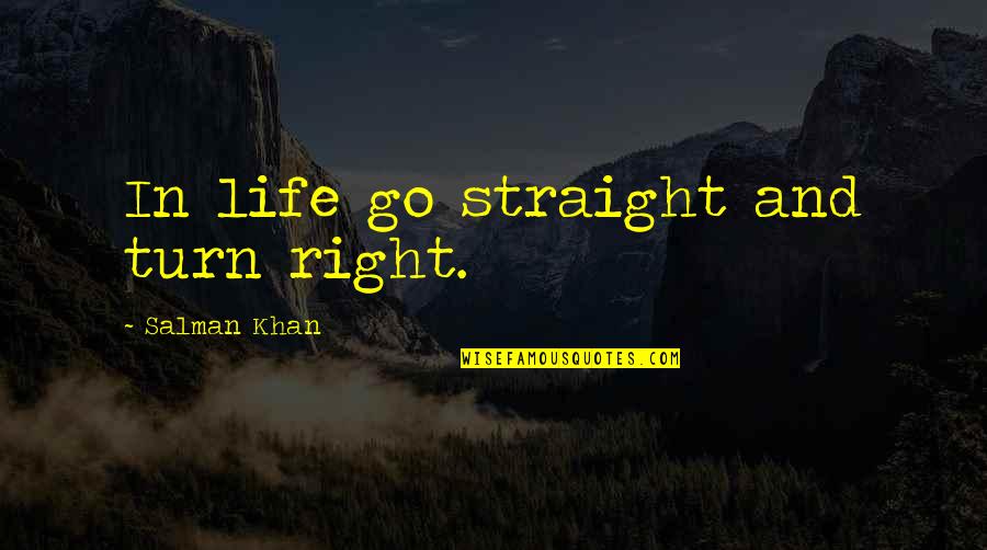 Go Straight Quotes By Salman Khan: In life go straight and turn right.