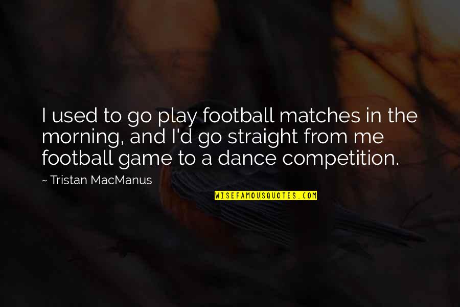 Go Straight Quotes By Tristan MacManus: I used to go play football matches in