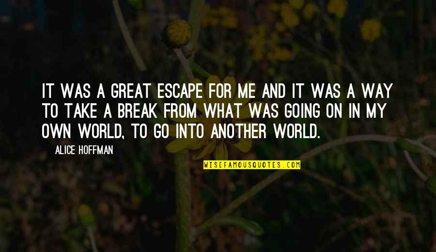 Go Take On The World Quotes By Alice Hoffman: It was a great escape for me and
