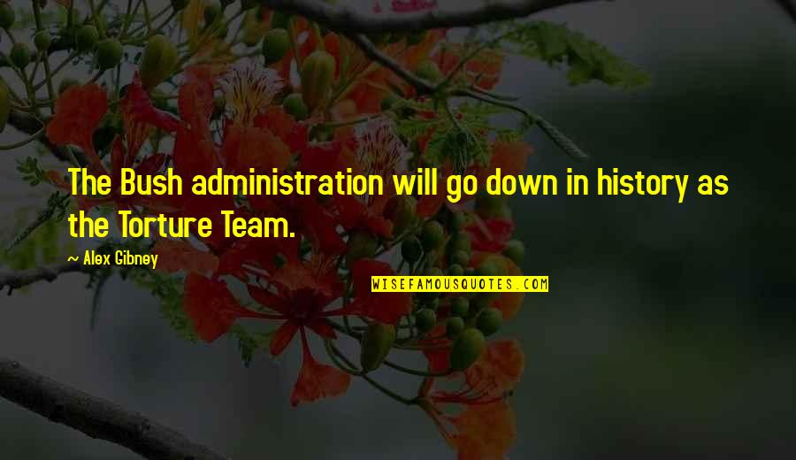 Go Team Go Quotes By Alex Gibney: The Bush administration will go down in history