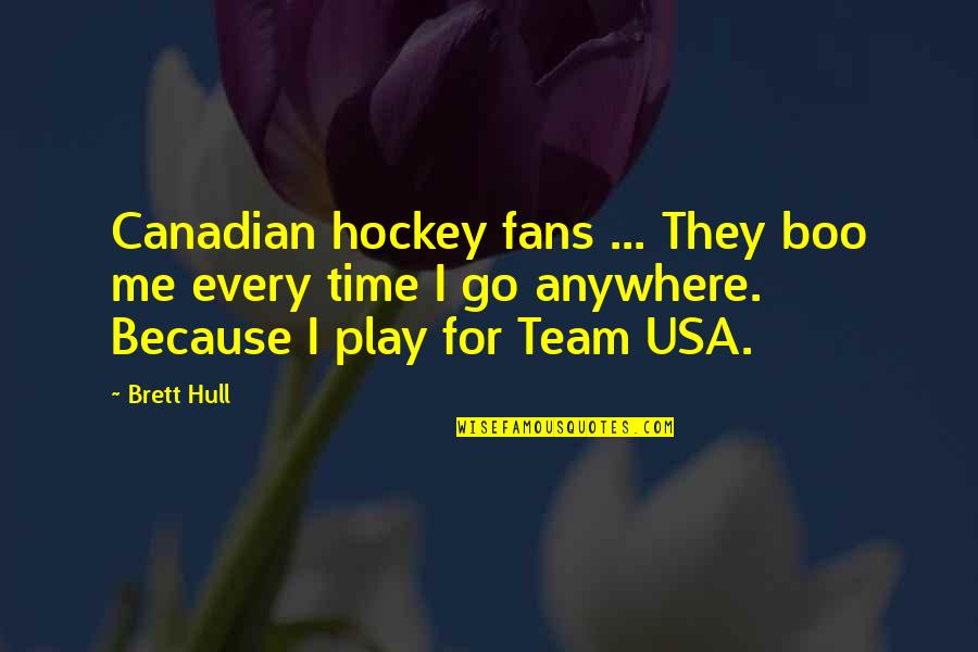 Go Team Go Quotes By Brett Hull: Canadian hockey fans ... They boo me every