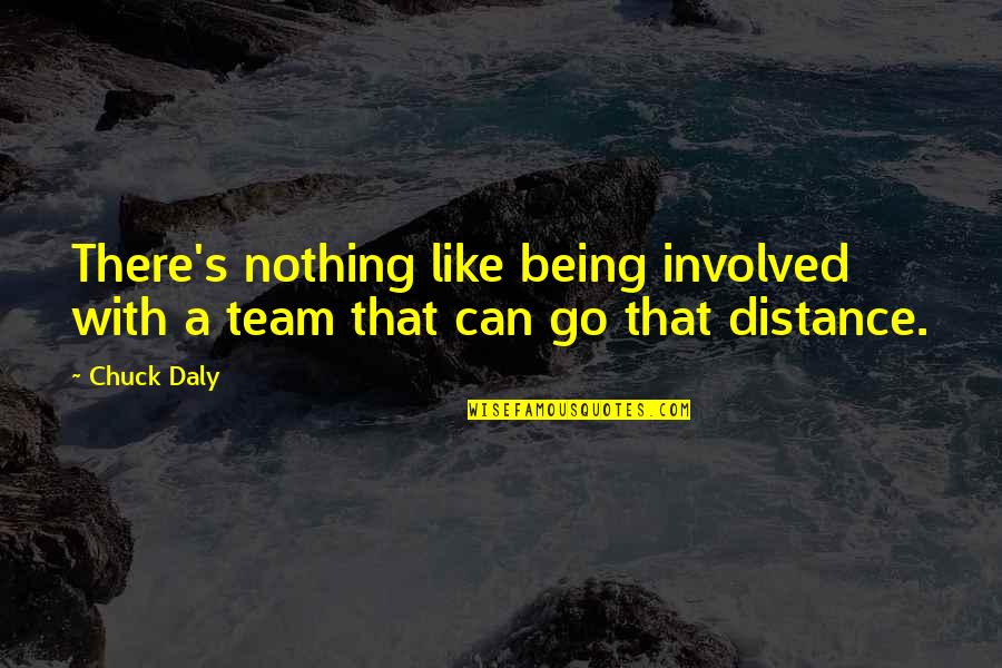 Go Team Go Quotes By Chuck Daly: There's nothing like being involved with a team
