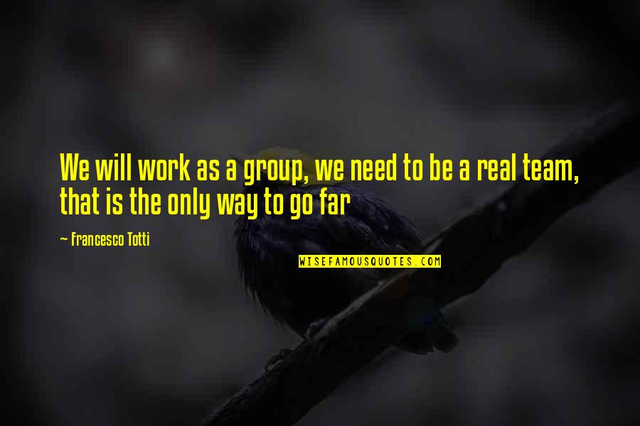 Go Team Go Quotes By Francesco Totti: We will work as a group, we need