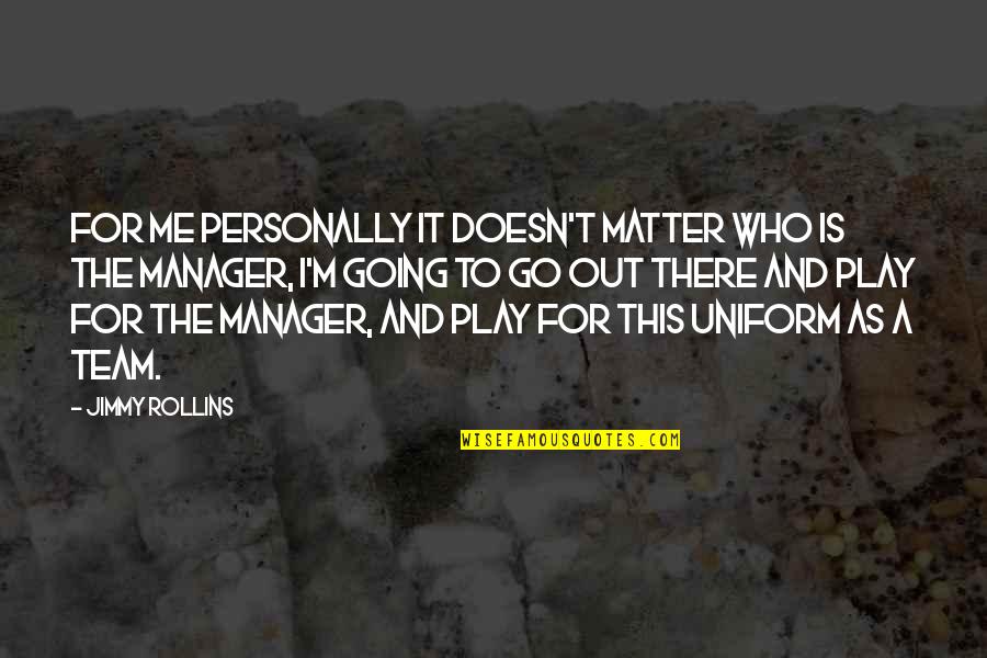 Go Team Go Quotes By Jimmy Rollins: For me personally it doesn't matter who is