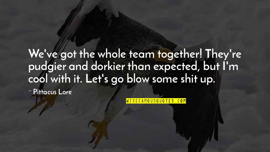 Go Team Go Quotes By Pittacus Lore: We've got the whole team together! They're pudgier