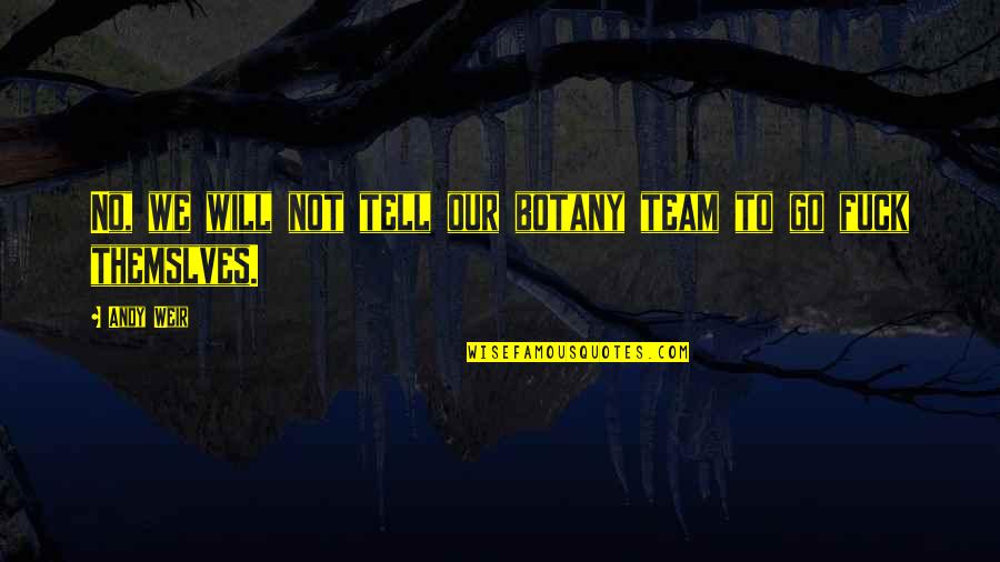 Go Team Quotes By Andy Weir: No, we will not tell our botany team